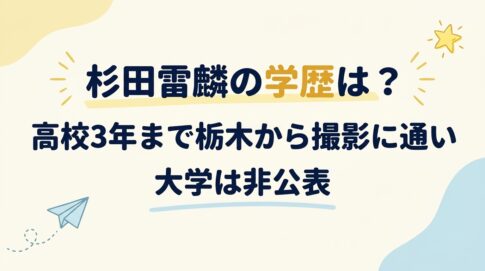 杉田雷麟の学歴は？高校3年まで栃木から撮影に通い大学は非公表