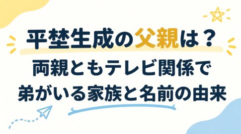 平埜生成の父親は？両親ともテレビ関係で弟がいる家族と名前の由来