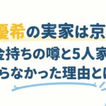 華優希の実家は京都！お金持ちの噂と5人家族、帰らなかった理由