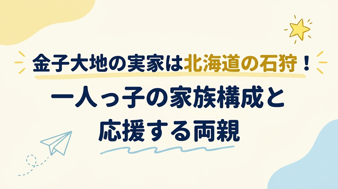 金子大地の実家は北海道の石狩！一人っ子の家族構成と応援する両親