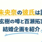 堀未央奈の彼氏は誰？岩橋玄樹の噂と百瀬拓実との結婚企画を紹介