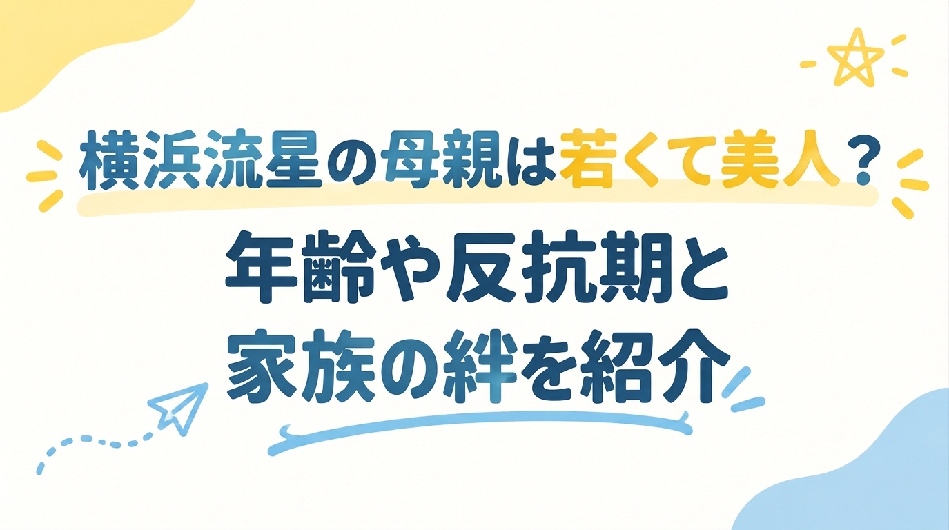 横浜流星の母親は若くて美人？年齢や反抗期と家族の絆を紹介