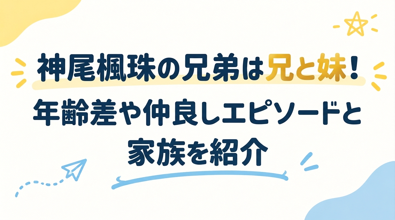 神尾楓珠の兄弟は兄と妹！年齢差や仲良しエピソードと家族を紹介